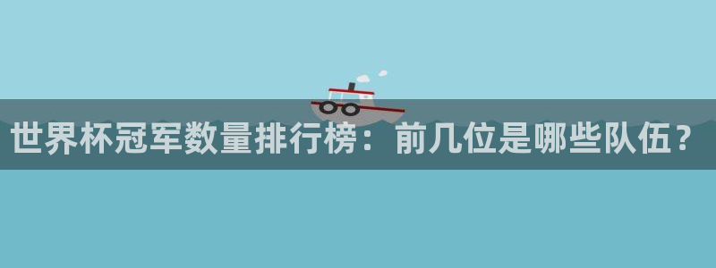 今天所有足球赛程表：世界杯冠军数量排行榜：前几位是哪些队伍？